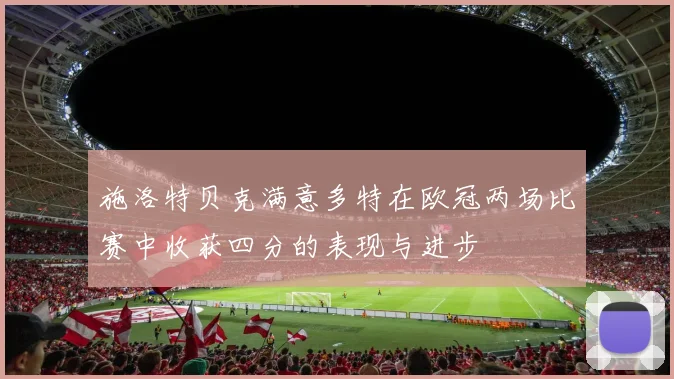 施洛特贝克满意多特在欧冠两场比赛中收获四分的表现与进步
