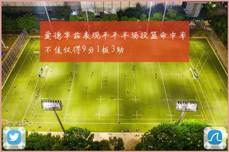 爱德华兹表现平平半场投篮命中率不佳仅得9分1板3助