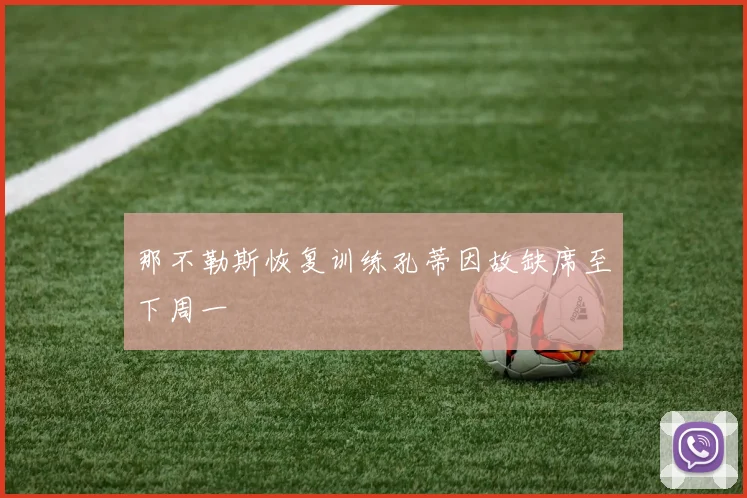 那不勒斯恢复训练孔蒂因故缺席至下周一