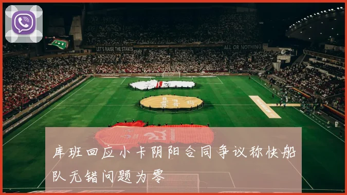 库班回应小卡阴阳合同争议称快船队无错问题为零